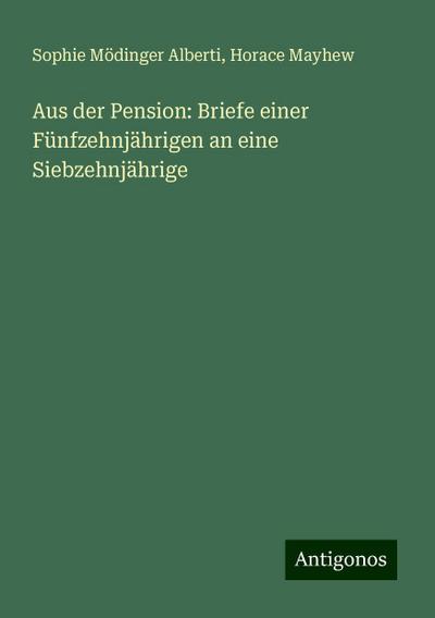 Alberti, S: Aus der Pension: Briefe einer Fünfzehnjährigen a