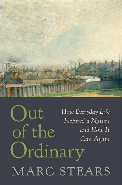 Out of the Ordinary - How Everyday Life Inspired a Nation and How It Can Again