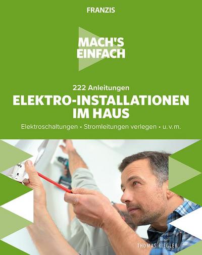 Mach’s einfach: 222 Anleitungen Elektro-Installationen im Haus