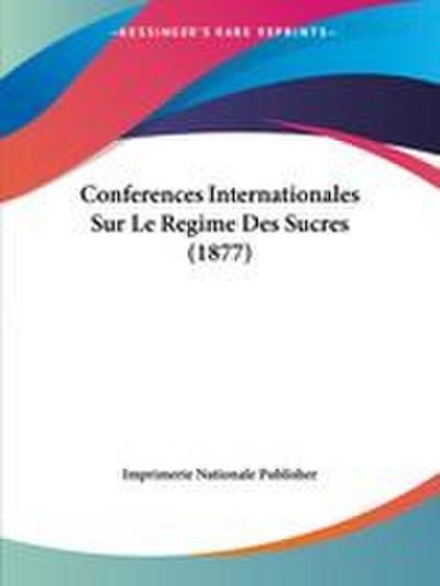 Conferences Internationales Sur Le Regime Des Sucres (1877)