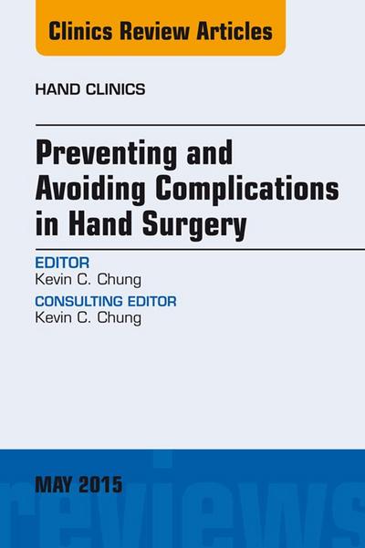 Preventing and Avoiding Complications in Hand Surgery, An Issue of Hand Clinics