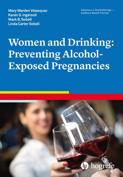 Women and Drinking: Preventing Alcohol-Exposed Pregnancies (Advances in Psychotherapy - Evidence-Based Practice, Band 34)