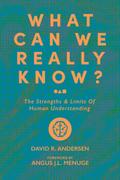 What Can We Really Know? The Strengths and Limits of Human Understanding