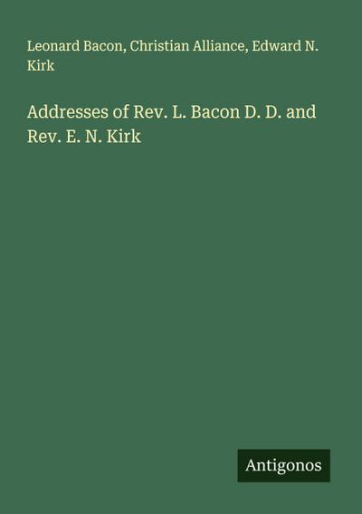 Addresses of Rev. L. Bacon D. D. and Rev. E. N. Kirk