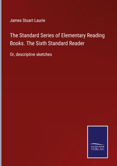 The Standard Series of Elementary Reading Books. The Sixth Standard Reader