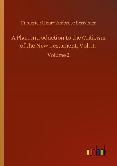 A Plain Introduction to the Criticism of the New Testament, Vol. II.
