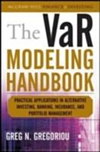 VaR Modeling Handbook: Practical Applications in Alternative Investing, Banking, Insurance, and Portfolio Management