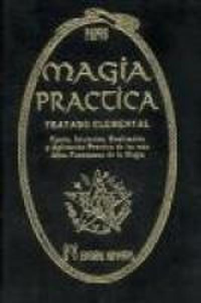 Magia práctica : tratado elemental : teoría, iniciación, realización y aplicación práctica de los más altos fenómenos de la magia