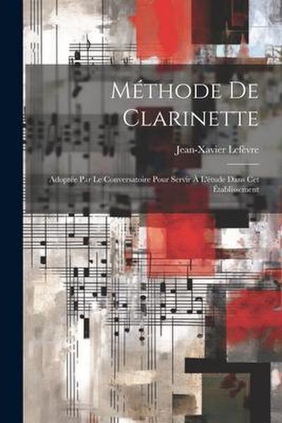 Méthode De Clarinette: Adoptée Par Le Conversatoire Pour Servir À L’étude Dans Cet Établissement