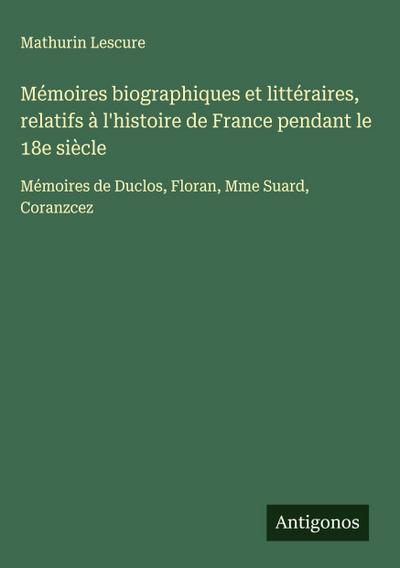 Mémoires biographiques et littéraires, relatifs à l’histoire de France pendant le 18e siècle