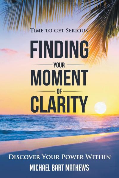 Time to Get Serious Finding Your Moment of Clarity