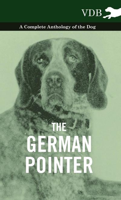 The German Pointer - A Complete Anthology of the Dog - Various