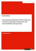 Der lateinamerikanische Wirtschaftsraum zwischen regionaler Integration und wirtschaftlicher Kooperation