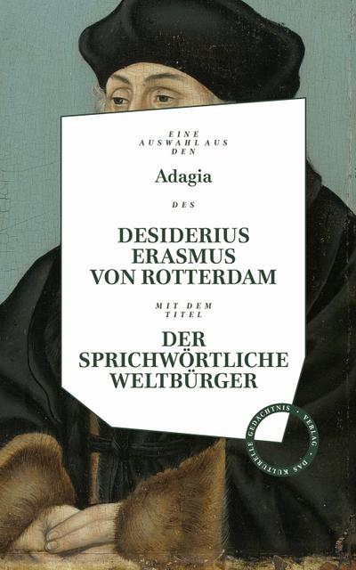 Desiderius Erasmus: Der sprichwörtliche Weltbürger: Herausgegeben und bevorwortet von Wolfgang Hörner und Tobias Roth