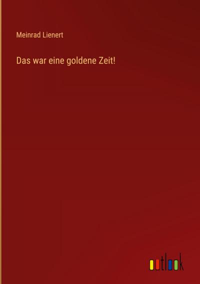 Das war eine goldene Zeit!