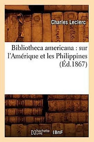 Bibliotheca Americana: Sur l’Amérique Et Les Philippines (Éd.1867)