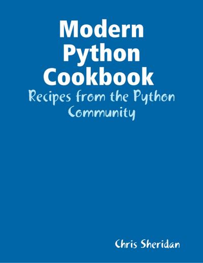 Sheridan, C: Modern Python Cookbook : Recipes from the Pytho