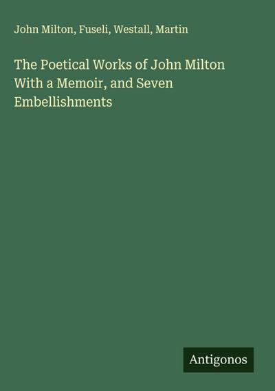 The Poetical Works of John Milton With a Memoir, and Seven Embellishments
