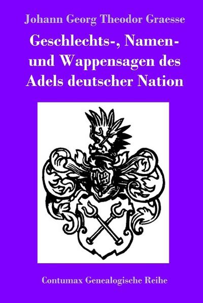 Geschlechts-, Namen- und Wappensagen des Adels deutscher Nation