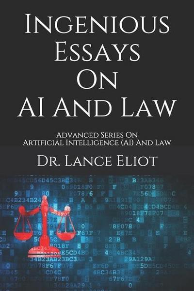 Ingenious Essays On AI And Law: Advanced Series On Artificial Intelligence (AI) And Law