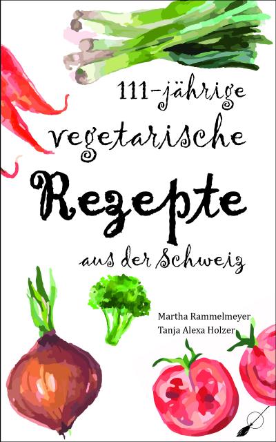 111-jährige vegetarische Rezepte aus der Schweiz