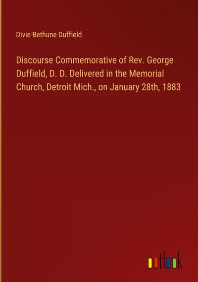 Discourse Commemorative of Rev. George Duffield, D. D. Delivered in the Memorial Church, Detroit Mich., on January 28th, 1883