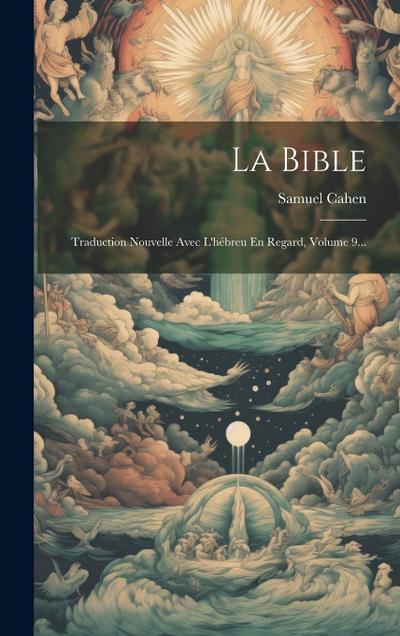 La Bible: Traduction Nouvelle Avec L’hébreu En Regard, Volume 9...