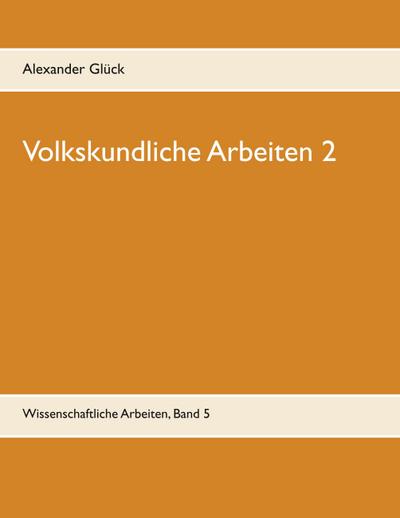 Volkskundliche Arbeiten 2. Jahresfeuer. Vereine. Übergangsriten im Handwerk.