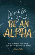 Don’t Be a B*tch, Be an Alpha