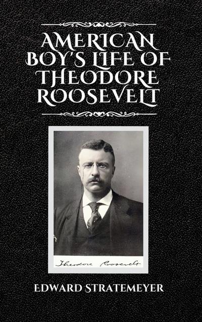 American Boy’s Life of Theodore Roosevelt
