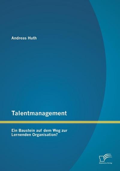 Talentmanagement: Ein Baustein auf dem Weg zur Lernenden Organisation?