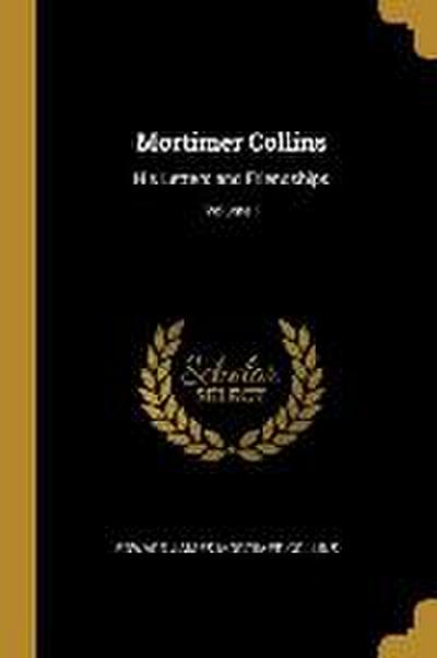 Mortimer Collins: His Letters and Friendships; Volume I