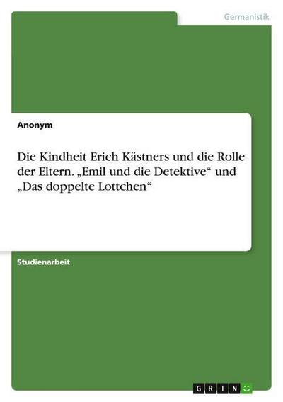 Die Kindheit Erich Kästners und die Rolle der Eltern. Emil und die Detektive und Das doppelte Lottchen