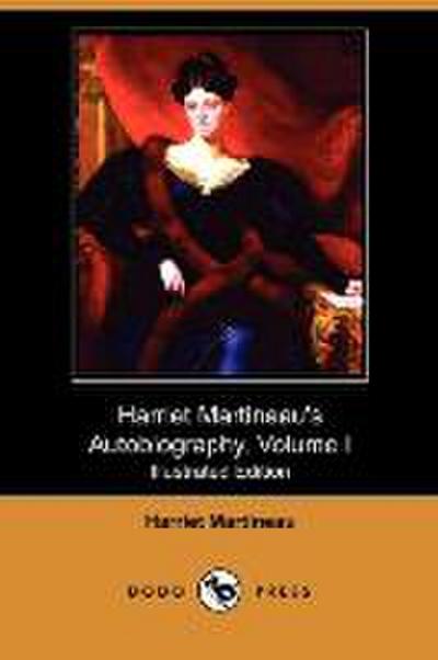 Harriet Martineau’s Autobiography, Volume I (Illustrated Edition) (Dodo Press)