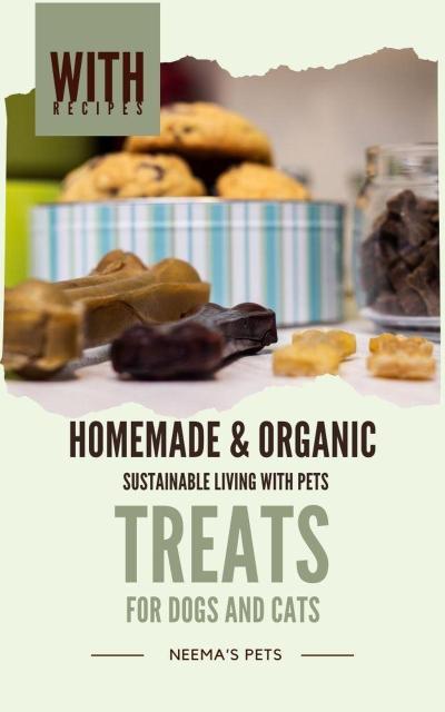 Homemade & Organic Treats: for Dogs and Cats (Sustainable Living with Pets, #1)