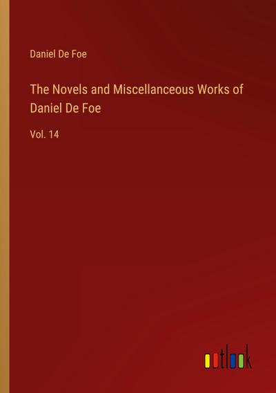 The Novels and Miscellanceous Works of Daniel De Foe