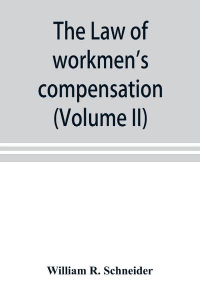 The law of workmen’s compensation, rules of procedure, tables, forms, synopses of acts (Volume II)