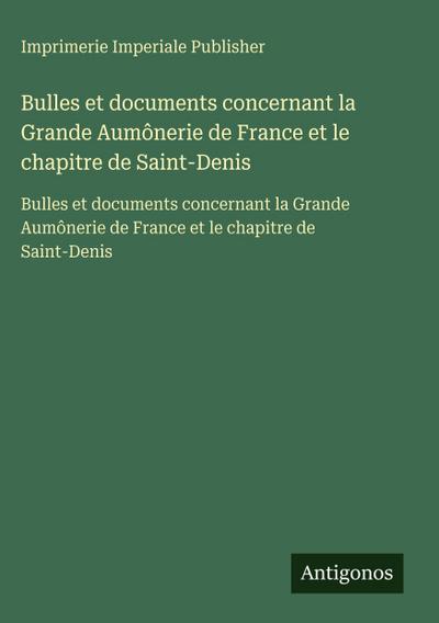 Bulles et documents concernant la Grande Aumônerie de France et le chapitre de Saint-Denis