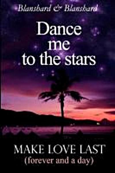Dance Me To The Stars. Make Love Last
