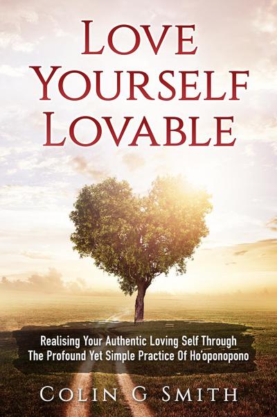 Love Yourself Lovable: Realising Your Authentic Loving Self Through The Profound Yet Simple Practice Of Ho’oponopono (How To Love Yourself, #1)