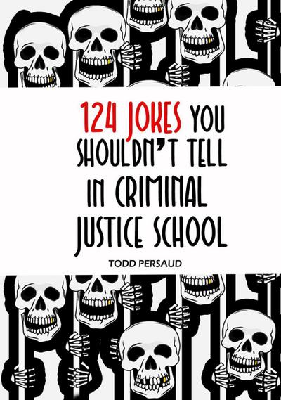 124 Jokes You Shouldn’t Tell in Criminal Justice School