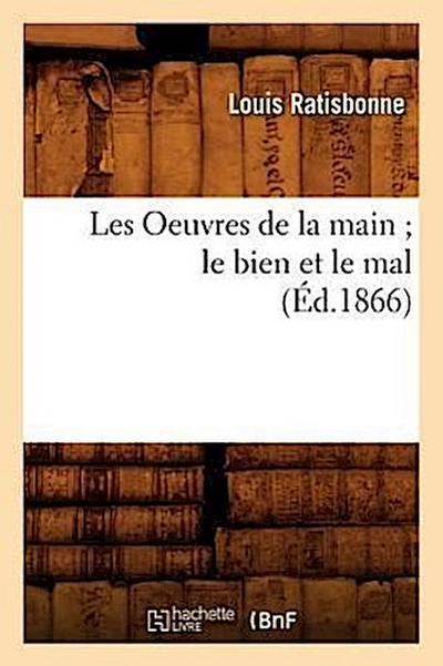 Les Oeuvres de la Main Le Bien Et Le Mal, (Éd.1866)