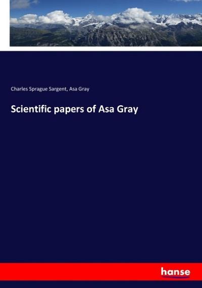 Scientific papers of Asa Gray - Charles Sprague Sargent