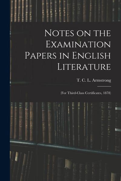 Notes on the Examination Papers in English Literature: (for Third-class Certificates, 1878)