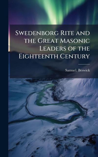 Swedenborg Rite and the Great Masonic Leaders of the Eighteenth Century