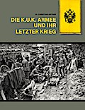 Die k.u.k. Armee und ihr letzter Krieg