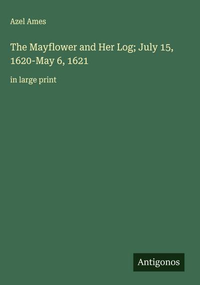 The Mayflower and Her Log; July 15, 1620-May 6, 1621
