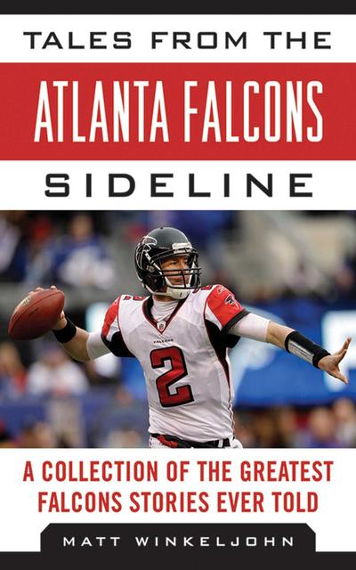 Tales from the Atlanta Falcons Sideline: A Collection of the Greatest Falcons Stories Ever Told