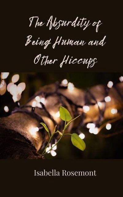 The Absurdity of Being Human and Other Hiccups