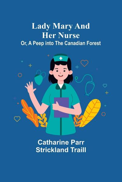 Lady Mary and Her Nurse; Or, A Peep into the Canadian Forest